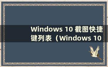 Windows 10 截图快捷键列表（Windows 10 截图快捷键有哪些）